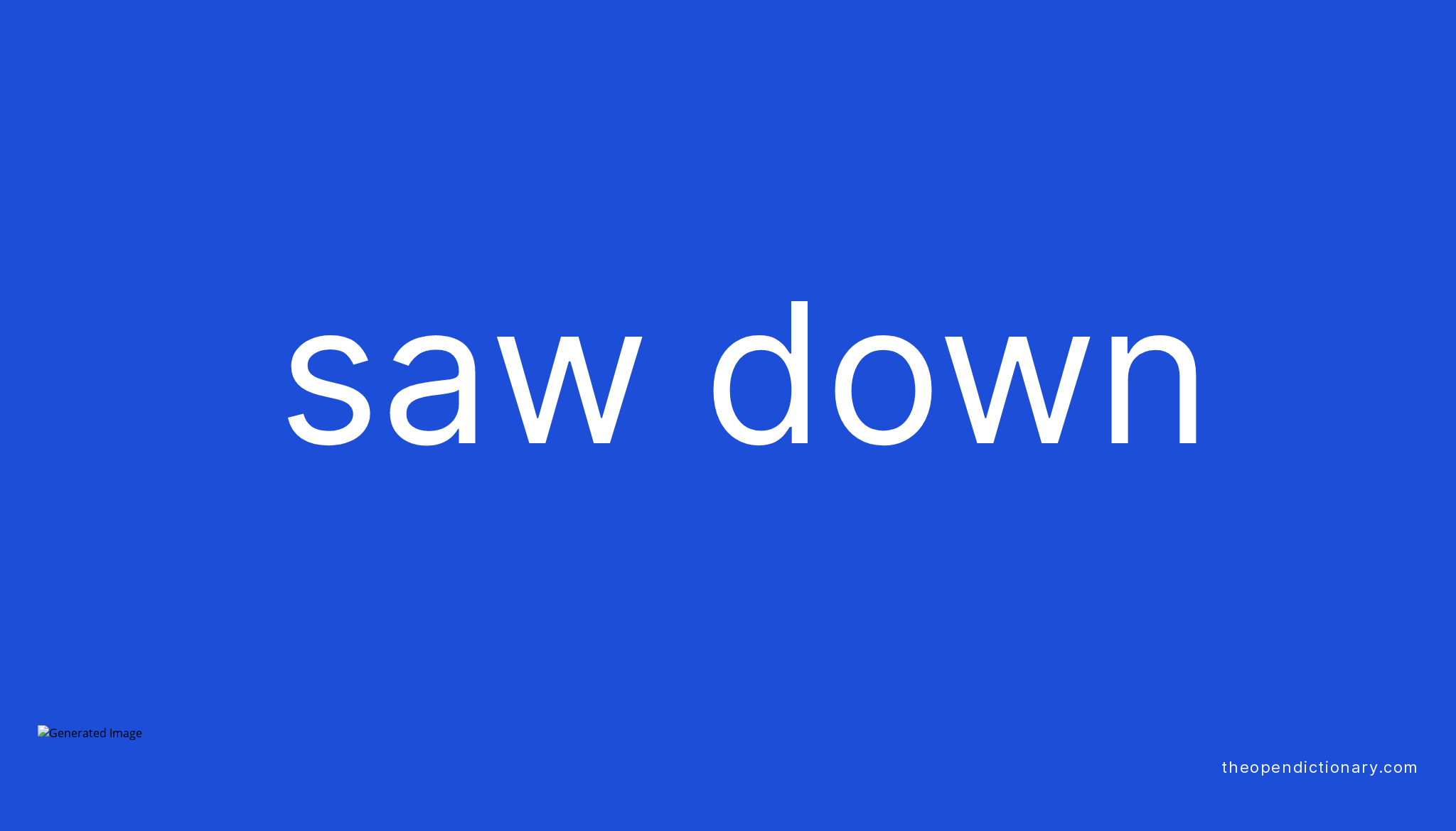 SAW DOWN Phrasal Verb SAW DOWN Definition, Meaning and Example